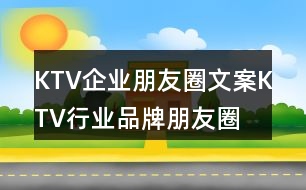 KTV企業(yè)朋友圈文案、KTV行業(yè)品牌朋友圈文案36句