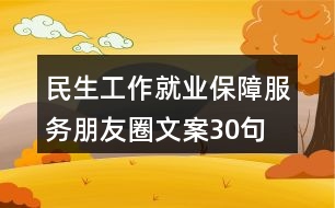 民生工作、就業(yè)保障服務(wù)朋友圈文案30句