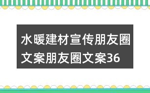 水暖建材宣傳朋友圈文案、朋友圈文案36句