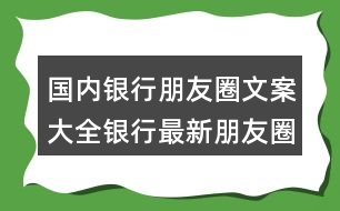國內銀行朋友圈文案大全：銀行最新朋友圈文案32句