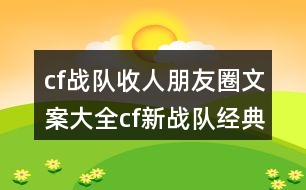 cf戰(zhàn)隊(duì)收人朋友圈文案大全：cf新戰(zhàn)隊(duì)經(jīng)典搞笑朋友圈文案35句