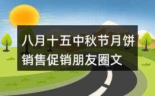八月十五中秋節(jié)月餅銷售、促銷朋友圈文案30句