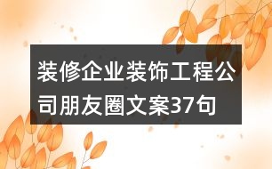 裝修企業(yè)、裝飾工程公司朋友圈文案37句