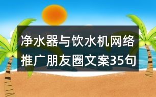 凈水器與飲水機網絡推廣朋友圈文案35句