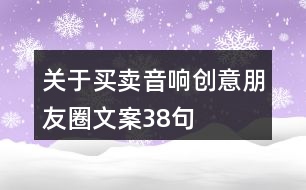 關(guān)于買(mǎi)賣(mài)音響創(chuàng)意朋友圈文案38句
