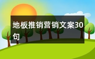地板推銷(xiāo)營(yíng)銷(xiāo)文案30句