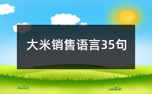 大米銷(xiāo)售語(yǔ)言35句