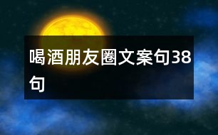 喝酒朋友圈文案句38句