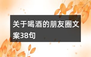 關于喝酒的朋友圈文案38句