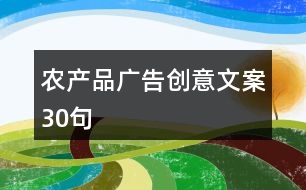 農產品廣告創(chuàng)意文案30句