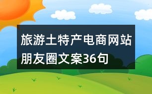旅游土特產電商網站朋友圈文案36句