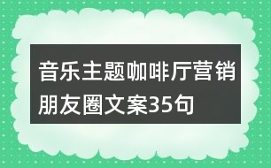 音樂主題咖啡廳營(yíng)銷朋友圈文案35句
