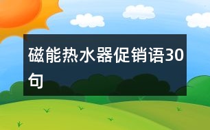 磁能熱水器促銷(xiāo)語(yǔ)30句