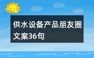 供水設備產品朋友圈文案36句