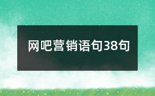 網(wǎng)吧營(yíng)銷(xiāo)語(yǔ)句38句