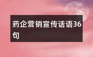 藥企營(yíng)銷(xiāo)宣傳話語(yǔ)36句