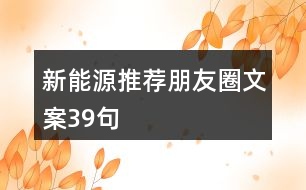 新能源推薦朋友圈文案39句
