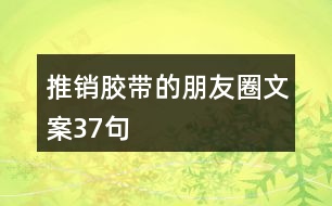推銷(xiāo)膠帶的朋友圈文案37句