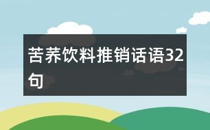 苦蕎飲料推銷話語(yǔ)32句