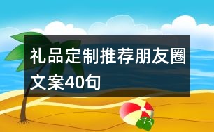 禮品定制推薦朋友圈文案40句