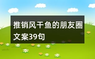 推銷(xiāo)風(fēng)干魚(yú)的朋友圈文案39句
