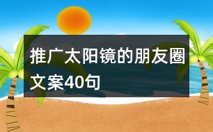 推廣太陽(yáng)鏡的朋友圈文案40句