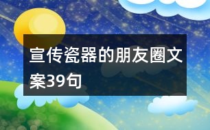 宣傳瓷器的朋友圈文案39句