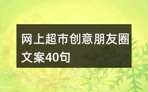 網上超市創(chuàng)意朋友圈文案40句