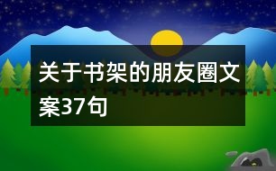 關(guān)于書(shū)架的朋友圈文案37句