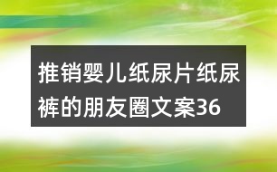 推銷嬰兒紙尿片、紙尿褲的朋友圈文案36句