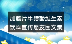 加藤片?；撬峋S生素飲料宣傳朋友圈文案33句