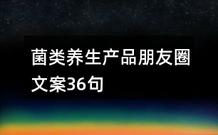 菌類(lèi)養(yǎng)生產(chǎn)品朋友圈文案36句