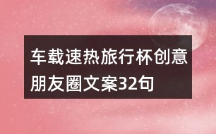 車(chē)載速熱旅行杯創(chuàng)意朋友圈文案32句