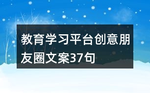 教育學(xué)習(xí)平臺創(chuàng)意朋友圈文案37句