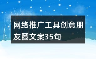 網絡推廣工具創(chuàng)意朋友圈文案35句