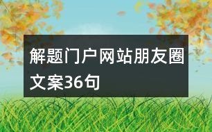 解題門(mén)戶(hù)網(wǎng)站朋友圈文案36句
