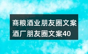 商糧酒業(yè)朋友圈文案、酒廠朋友圈文案40句