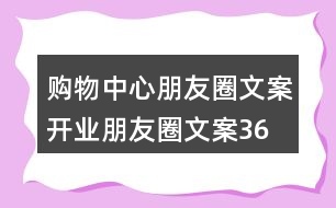 購物中心朋友圈文案、開業(yè)朋友圈文案36句
