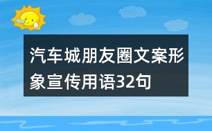 汽車城朋友圈文案、形象宣傳用語32句