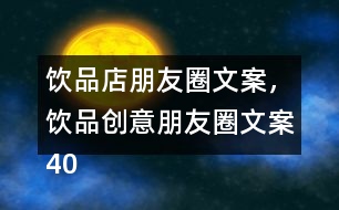 飲品店朋友圈文案，飲品創(chuàng)意朋友圈文案40句