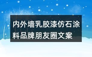 內(nèi)外墻乳膠漆、仿石涂料品牌朋友圈文案32句