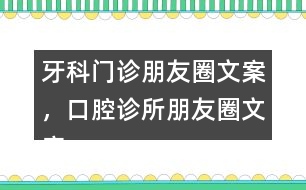 牙科門診朋友圈文案，口腔診所朋友圈文案39句