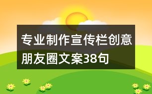 專業(yè)制作宣傳欄創(chuàng)意朋友圈文案38句