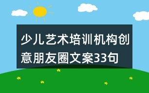 少兒藝術培訓機構創(chuàng)意朋友圈文案33句