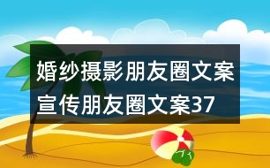婚紗攝影朋友圈文案、宣傳朋友圈文案37句