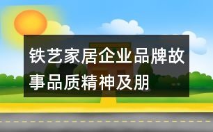 鐵藝家居企業(yè)品牌故事、品質(zhì)、精神及朋友圈文案33句