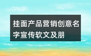 掛面產(chǎn)品營(yíng)銷創(chuàng)意、名字、宣傳軟文及朋友圈文案40句