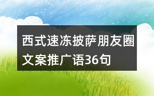 西式速凍披薩朋友圈文案、推廣語(yǔ)36句