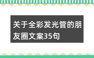 關于全彩發(fā)光管的朋友圈文案35句