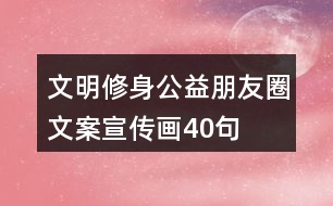 文明修身公益朋友圈文案、宣傳畫40句